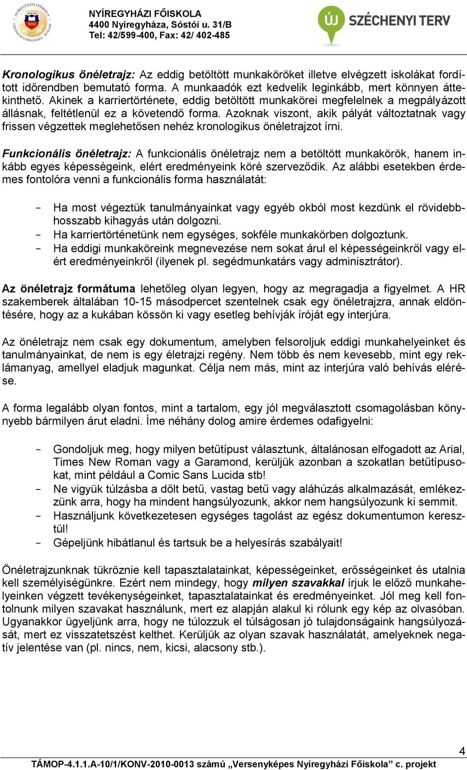 Azoknak viszont, akik pályát változtatnak vagy frissen végzettek meglehetősen nehéz kronologikus önéletrajzot írni.