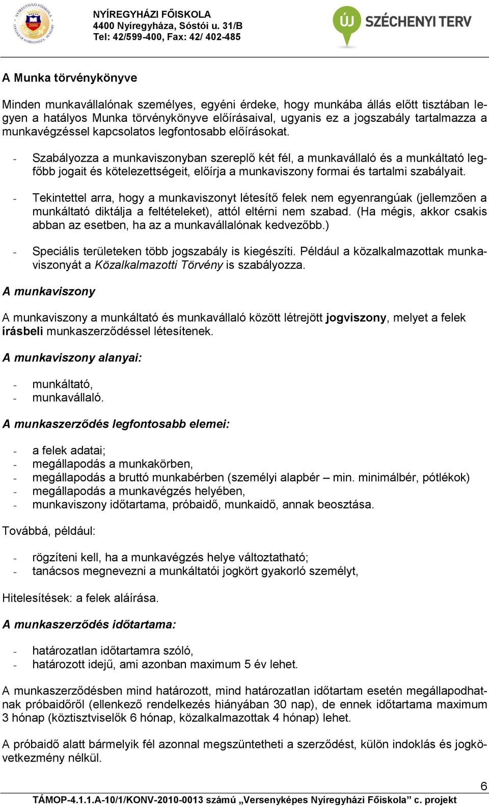 - Szabályozza a munkaviszonyban szereplő két fél, a munkavállaló és a munkáltató legfőbb jogait és kötelezettségeit, előírja a munkaviszony formai és tartalmi szabályait.