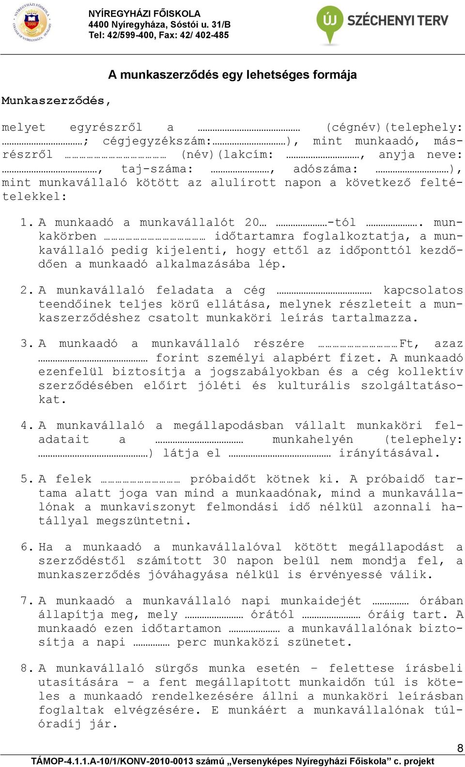 munkakörben időtartamra foglalkoztatja, a munkavállaló pedig kijelenti, hogy ettől az időponttól kezdődően a munkaadó alkalmazásába lép. 2.