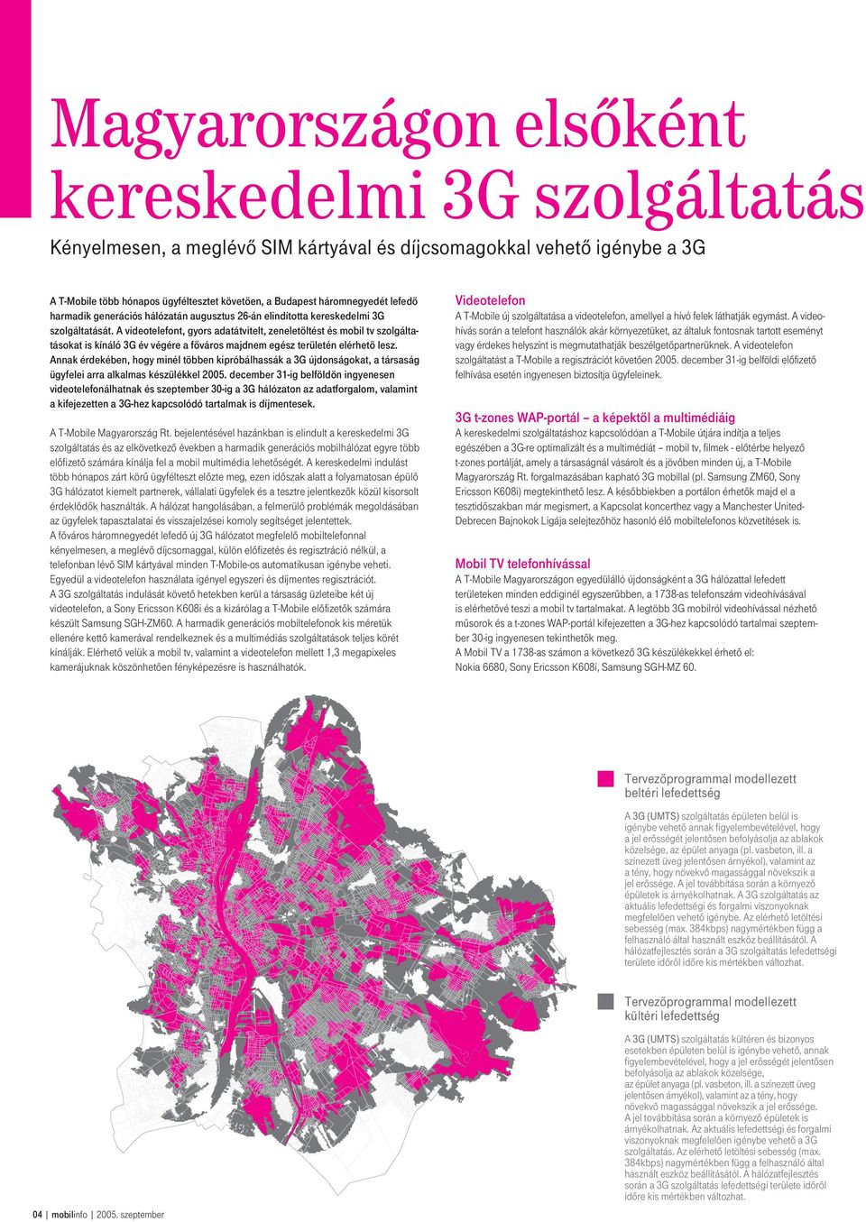 A videotelefont, gyors adatátvitelt, zeneletöltést és mobil tv szolgáltatásokat is kínáló 3G év végére a fôváros majdnem egész területén elérhetô lesz.