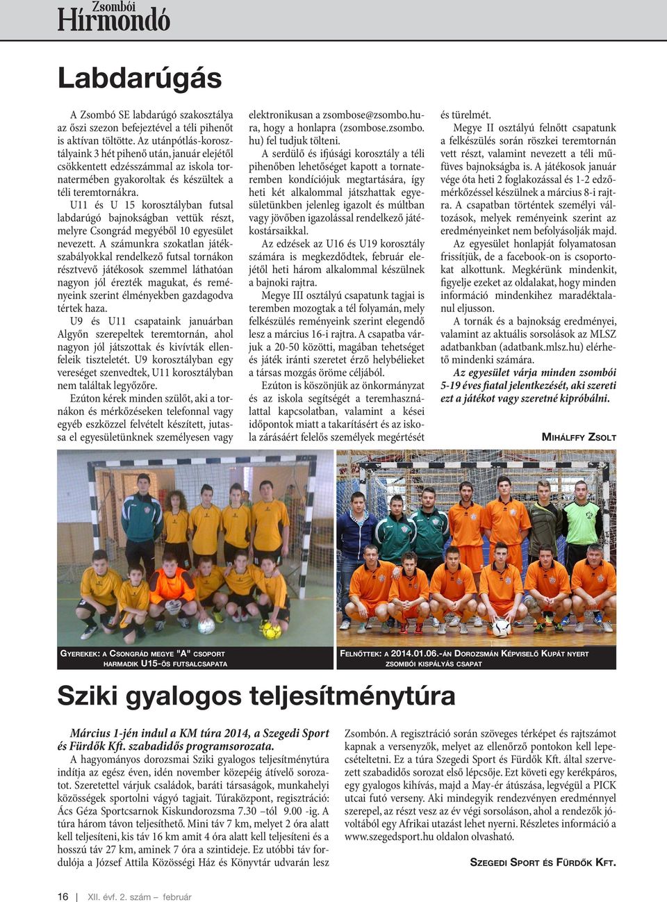 U11 és U 15 korosztályban futsal labdarúgó bajnokságban vettük részt, melyre Csongrád megyéből 10 egyesület nevezett.