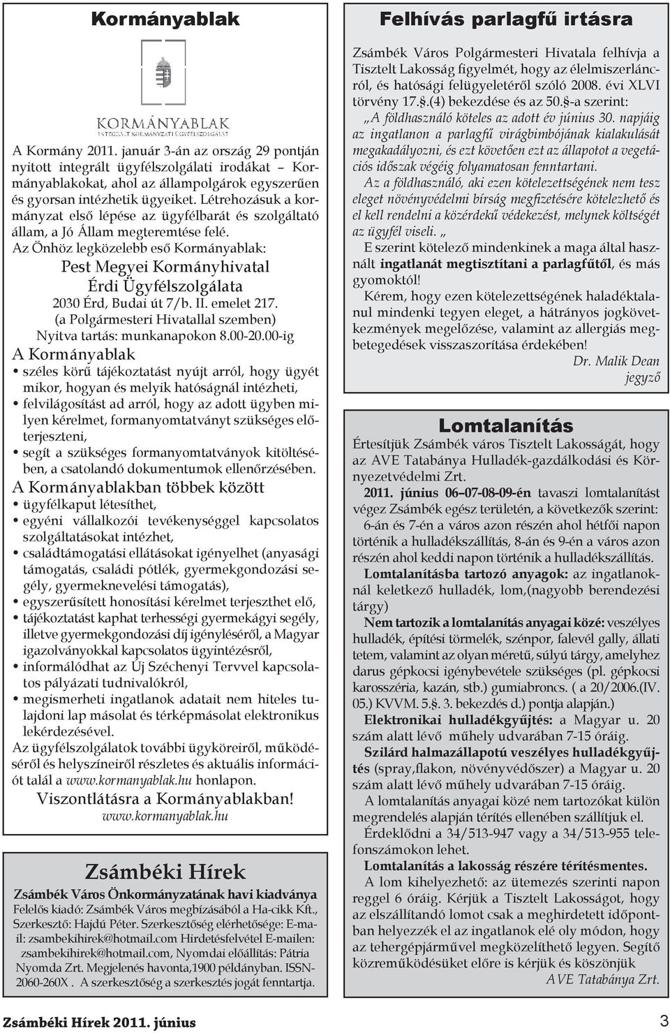 Az Önhöz legközelebb eső Kormányablak: Pest Megyei Kormányhivatal Érdi Ügyfélszolgálata 2030 Érd, Budai út 7/b. II. emelet 217. (a Polgármesteri Hivatallal szemben) Nyitva tartás: munkanapokon 8.