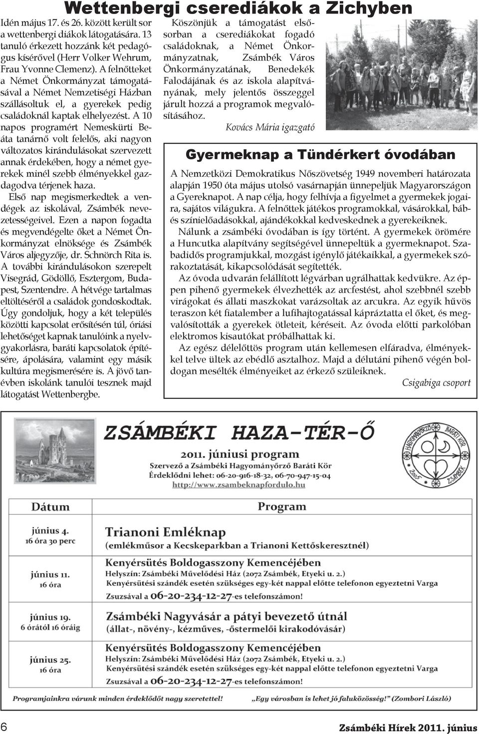 A felnőtteket a Német Önkormányzat támogatásával a Német Nemzetiségi Házban szállásoltuk el, a gyerekek pedig családoknál kaptak elhelyezést.