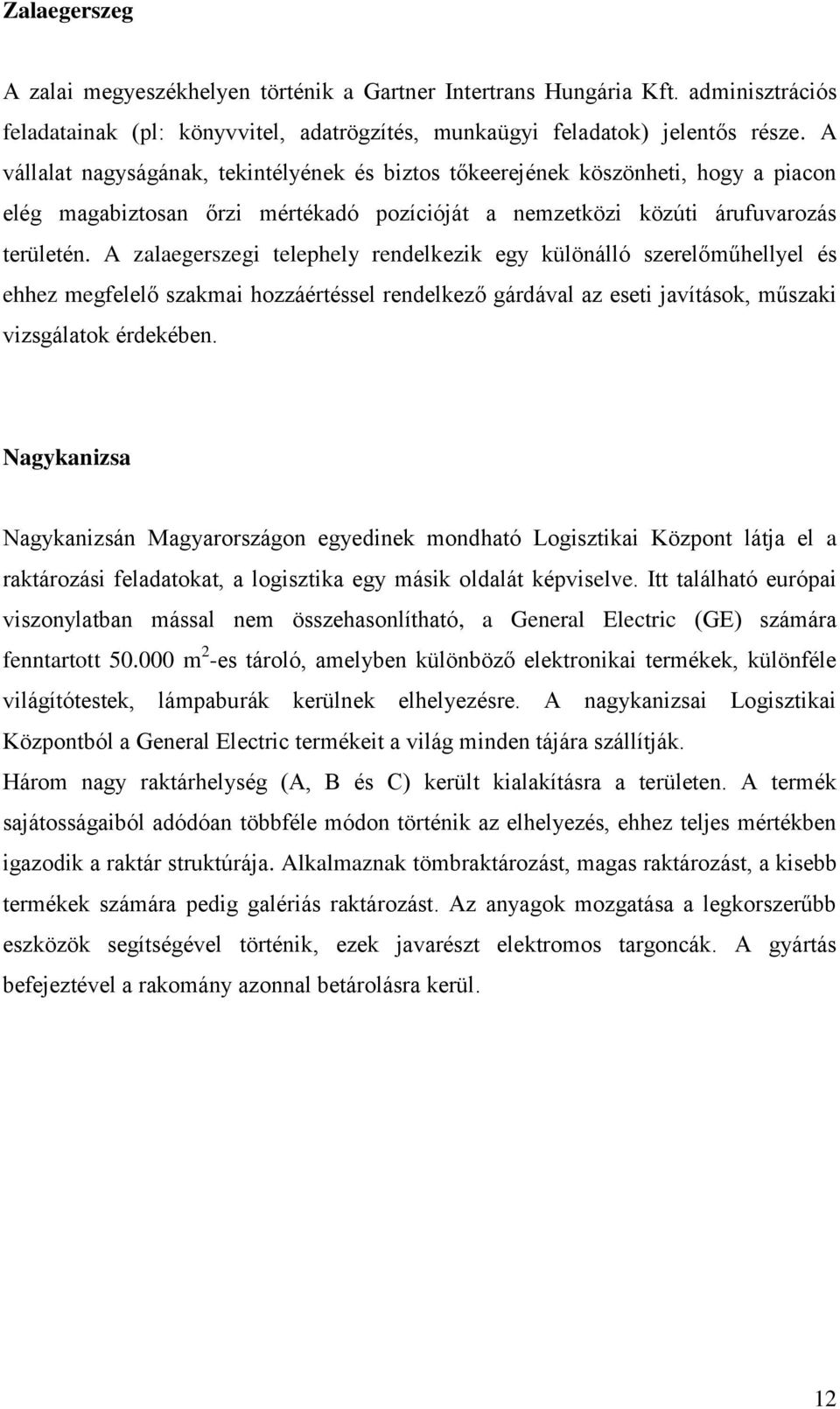 A zalaegerszegi telephely rendelkezik egy különálló szerelőműhellyel és ehhez megfelelő szakmai hozzáértéssel rendelkező gárdával az eseti javítások, műszaki vizsgálatok érdekében.