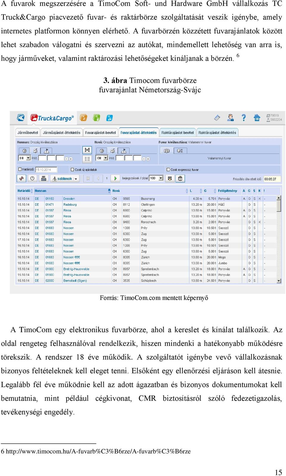 börzén. 6 3. ábra Timocom fuvarbörze fuvarajánlat Németország-Svájc Forrás: TimoCom.com mentett képernyő A TimoCom egy elektronikus fuvarbörze, ahol a kereslet és kínálat találkozik.