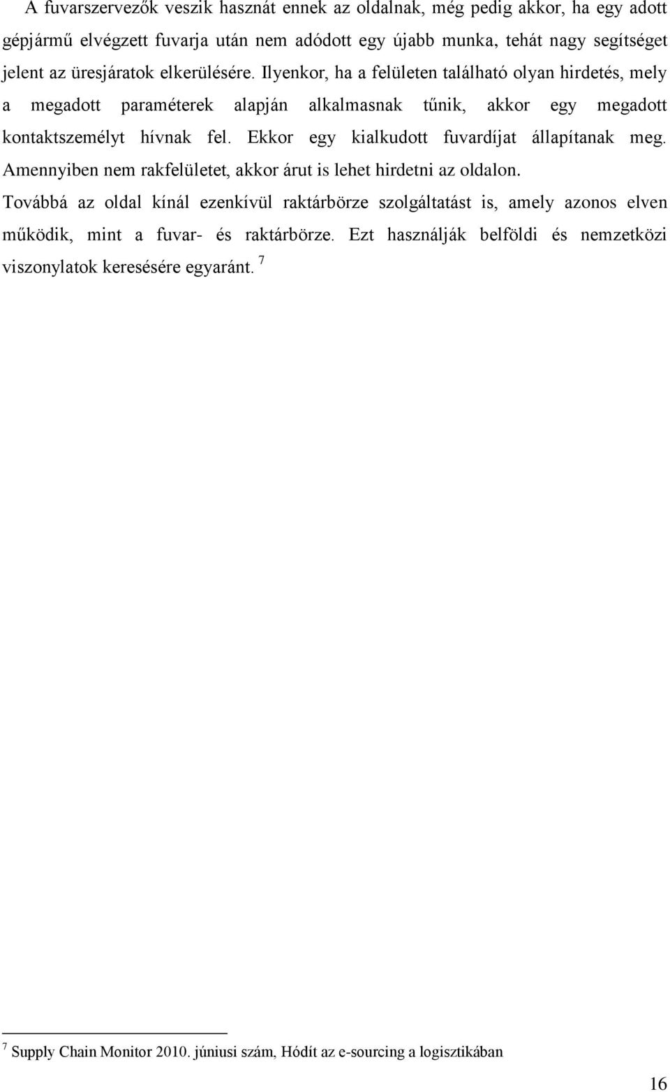 Ekkor egy kialkudott fuvardíjat állapítanak meg. Amennyiben nem rakfelületet, akkor árut is lehet hirdetni az oldalon.