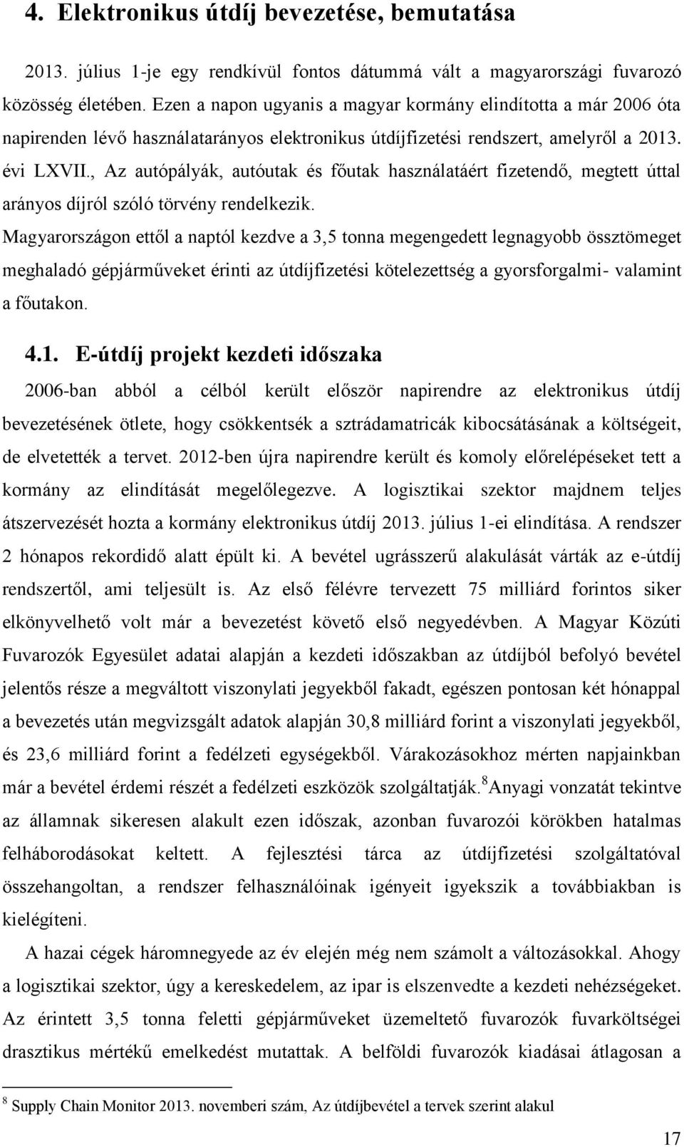 , Az autópályák, autóutak és főutak használatáért fizetendő, megtett úttal arányos díjról szóló törvény rendelkezik.