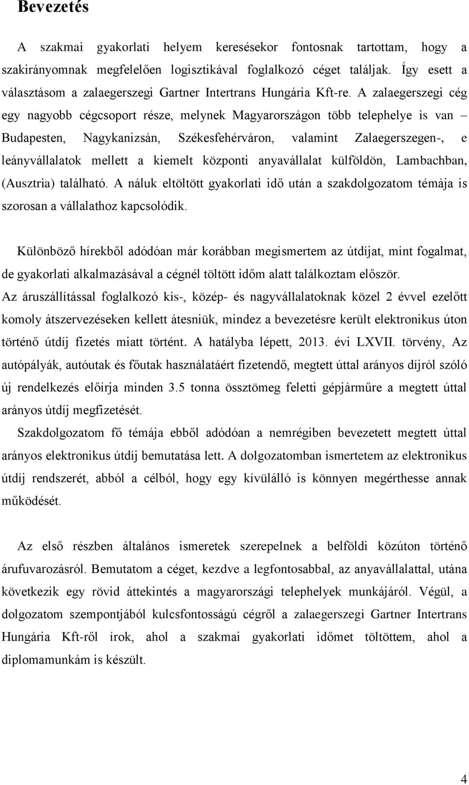 A zalaegerszegi cég egy nagyobb cégcsoport része, melynek Magyarországon több telephelye is van Budapesten, Nagykanizsán, Székesfehérváron, valamint Zalaegerszegen-, e leányvállalatok mellett a