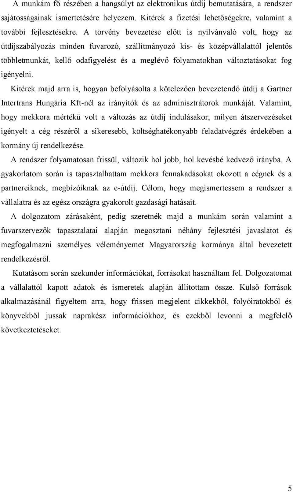 változtatásokat fog igényelni. Kitérek majd arra is, hogyan befolyásolta a kötelezően bevezetendő útdíj a Gartner Intertrans Hungária Kft-nél az irányítók és az adminisztrátorok munkáját.