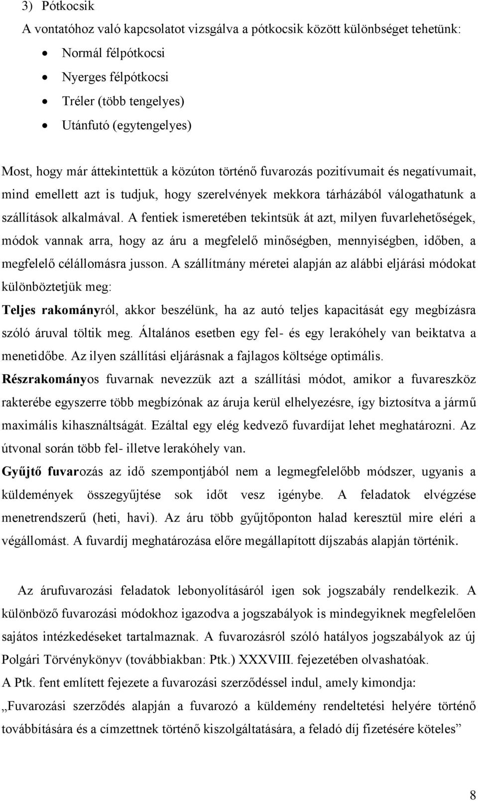 A fentiek ismeretében tekintsük át azt, milyen fuvarlehetőségek, módok vannak arra, hogy az áru a megfelelő minőségben, mennyiségben, időben, a megfelelő célállomásra jusson.