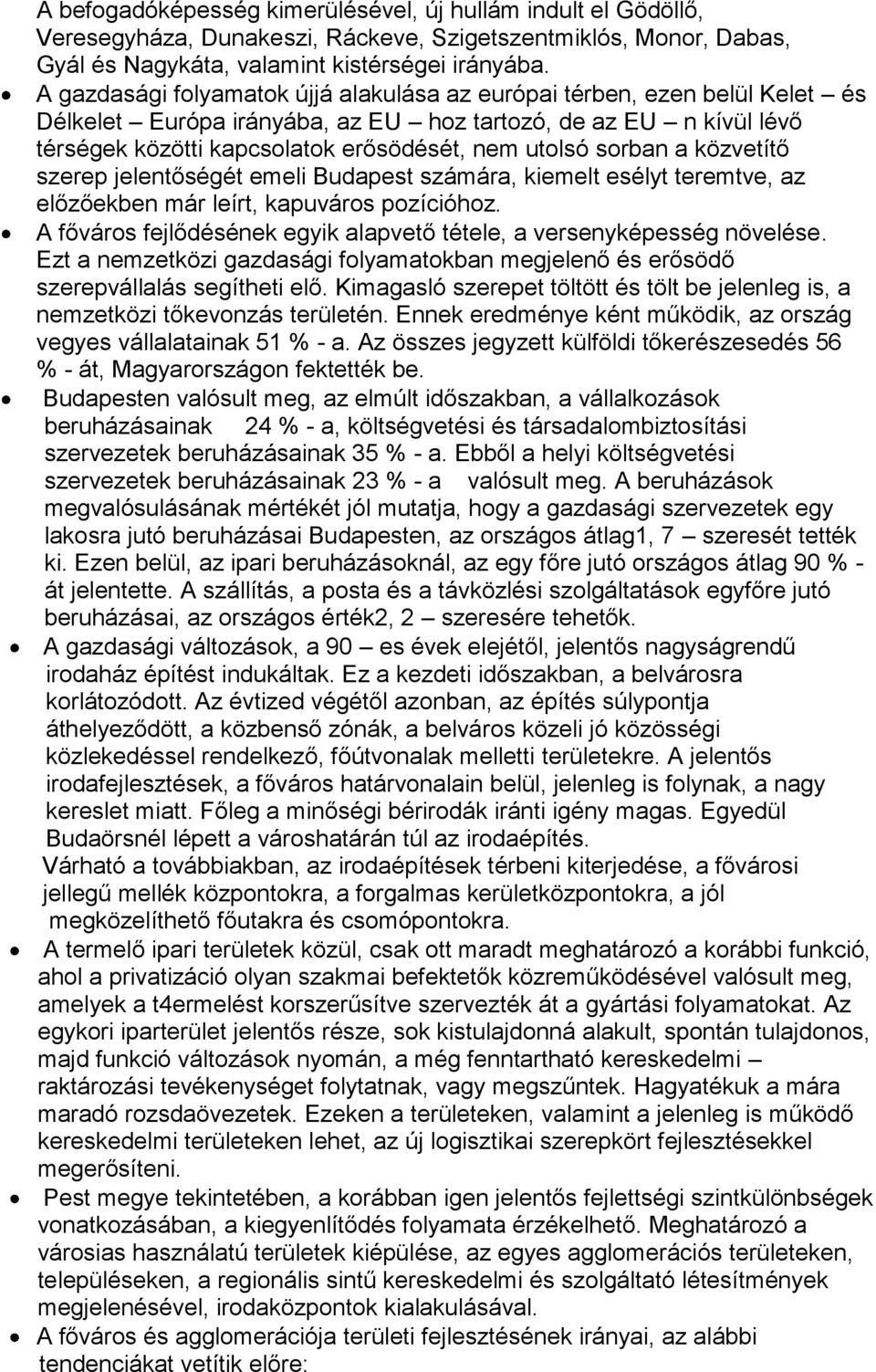 sorban a közvetítő szerep jelentőségét emeli Budapest számára, kiemelt esélyt teremtve, az előzőekben már leírt, kapuváros pozícióhoz.