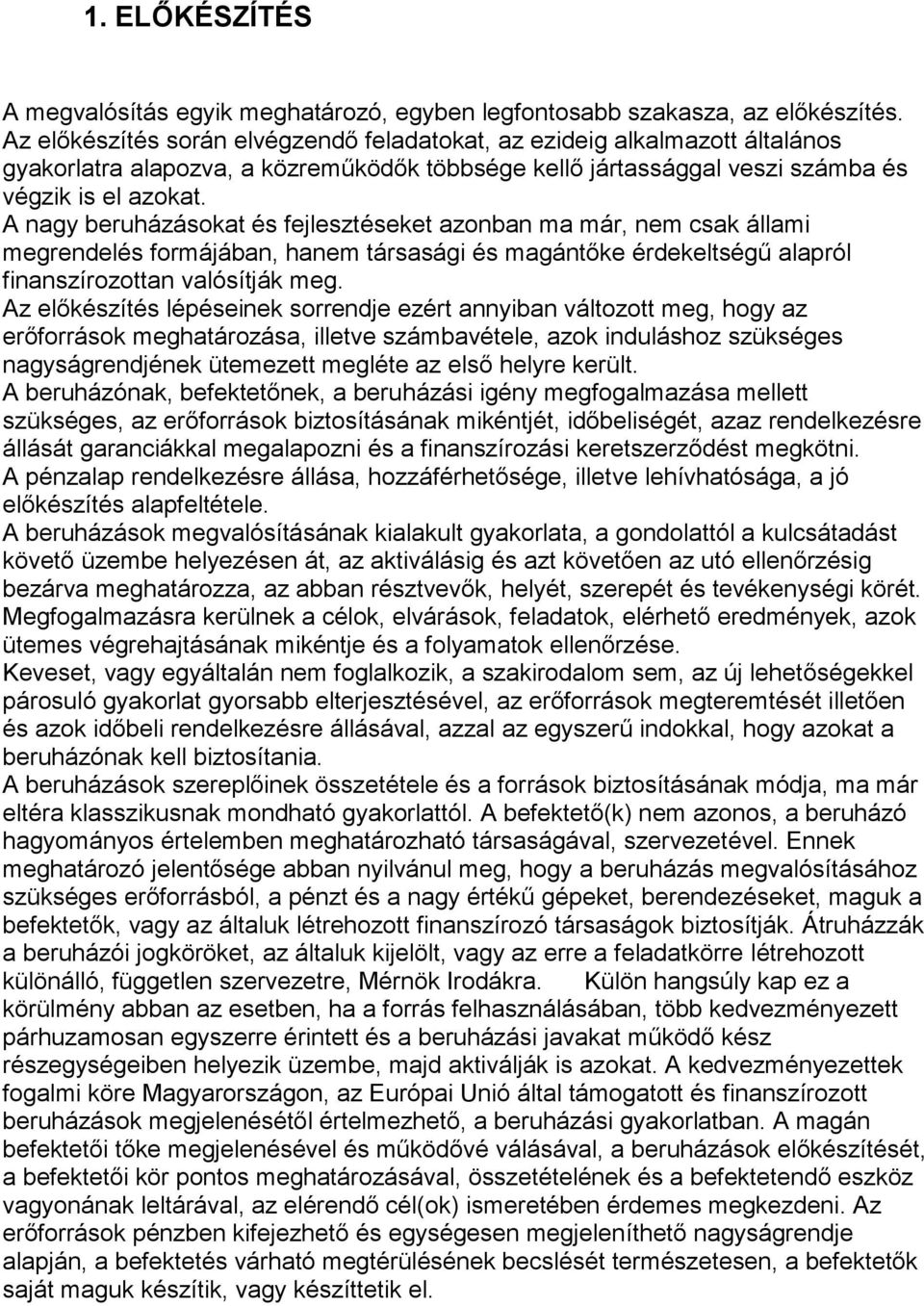 A nagy beruházásokat és fejlesztéseket azonban ma már, nem csak állami megrendelés formájában, hanem társasági és magántőke érdekeltségű alapról finanszírozottan valósítják meg.