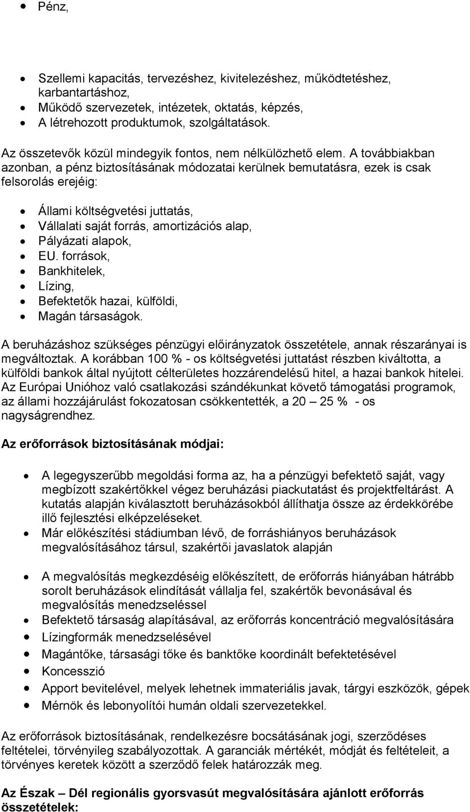 A továbbiakban azonban, a pénz biztosításának módozatai kerülnek bemutatásra, ezek is csak felsorolás erejéig: Állami költségvetési juttatás, Vállalati saját forrás, amortizációs alap, Pályázati