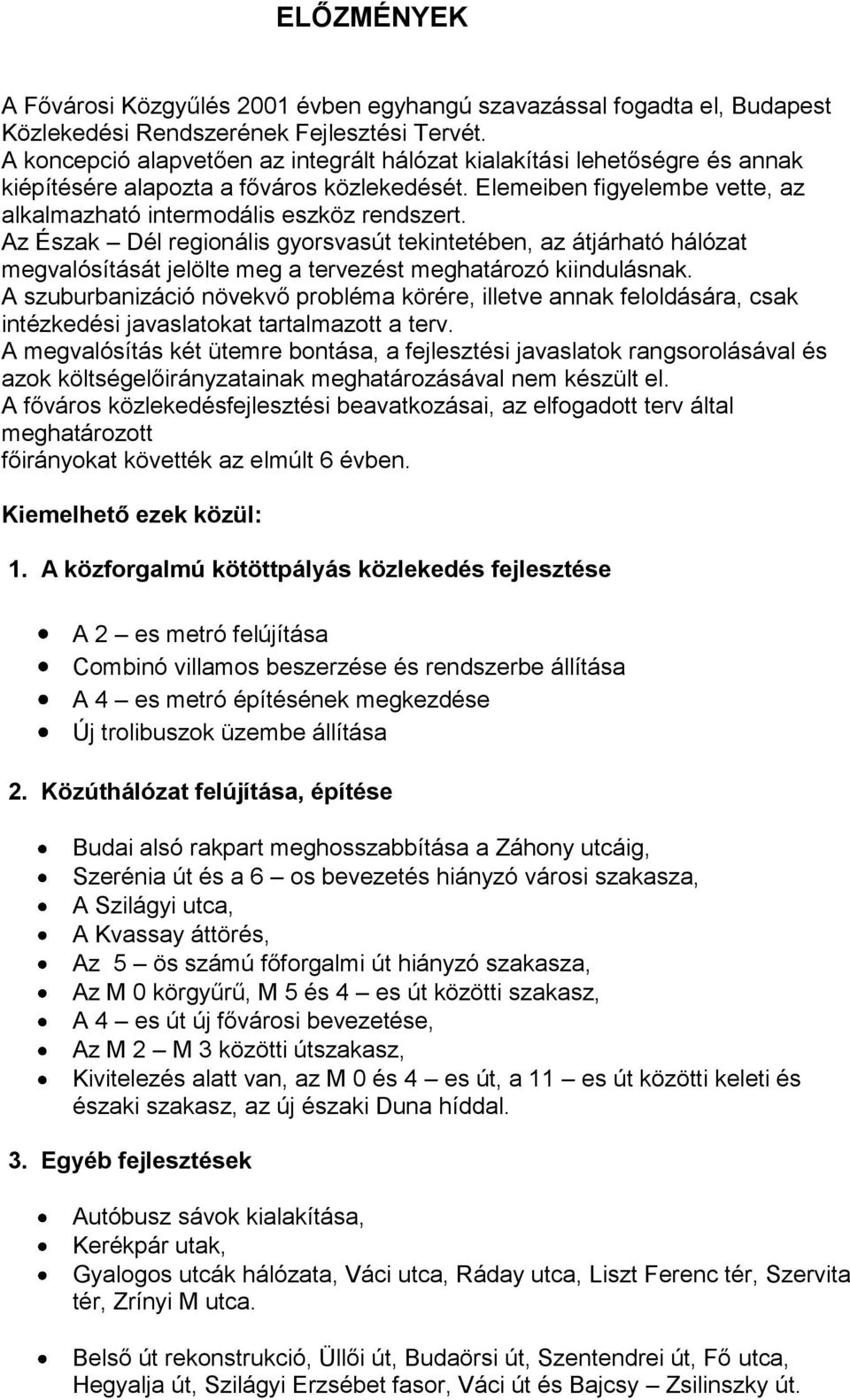 Az Észak Dél regionális gyorsvasút tekintetében, az átjárható hálózat megvalósítását jelölte meg a tervezést meghatározó kiindulásnak.