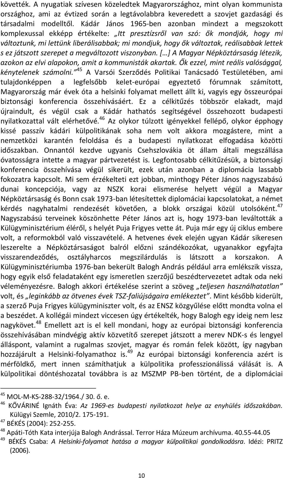 reálisabbak lettek s ez játszott szerepet a megváltozott viszonyban. * + A Magyar Népköztársaság létezik, azokon az elvi alapokon, amit a kommunisták akartak.