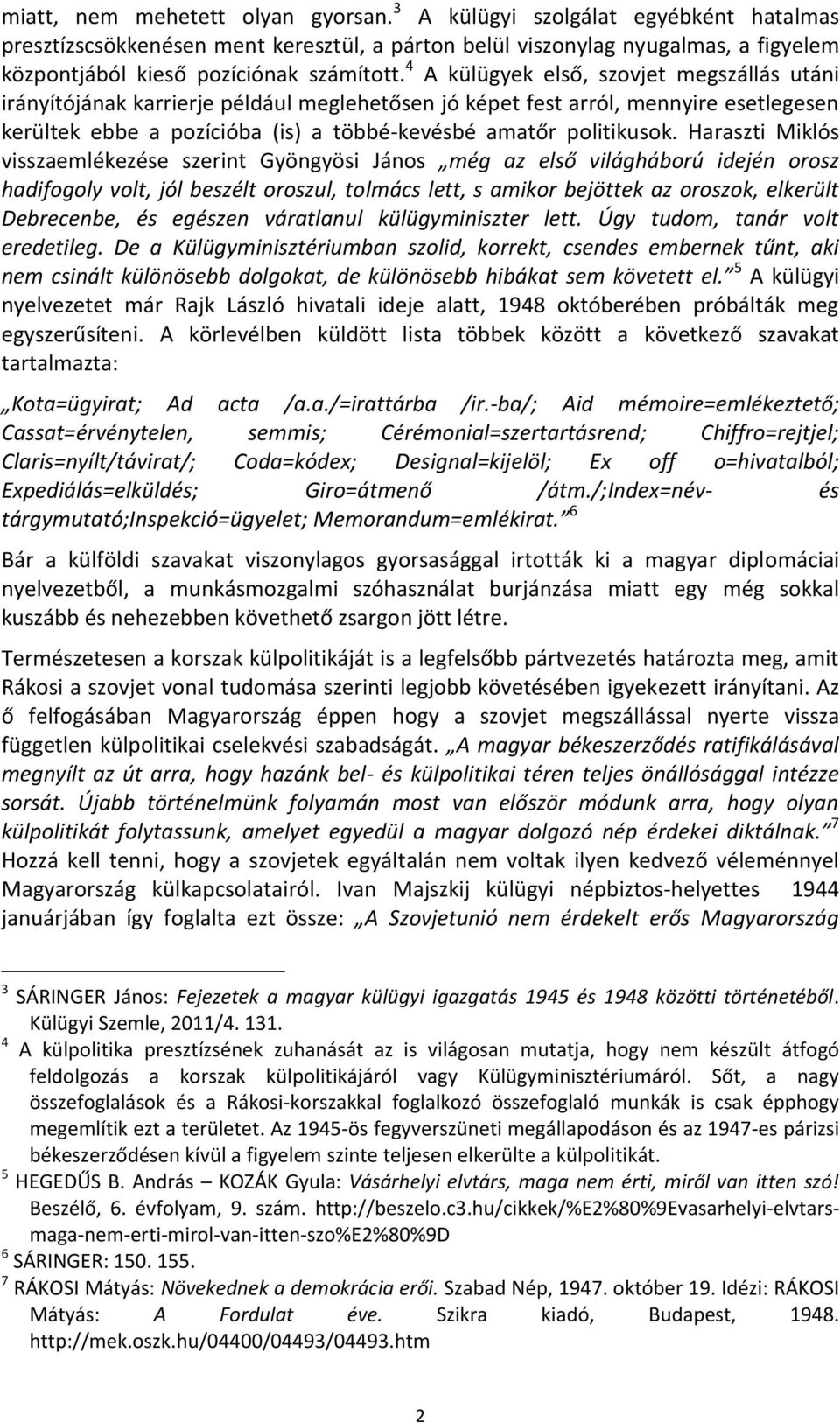 4 A külügyek első, szovjet megszállás utáni irányítójának karrierje például meglehetősen jó képet fest arról, mennyire esetlegesen kerültek ebbe a pozícióba (is) a többé-kevésbé amatőr politikusok.