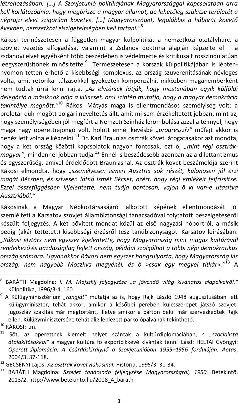 * + Magyarországot, legalábbis a háborút követő években, nemzetközi elszigeteltségben kell tartani.