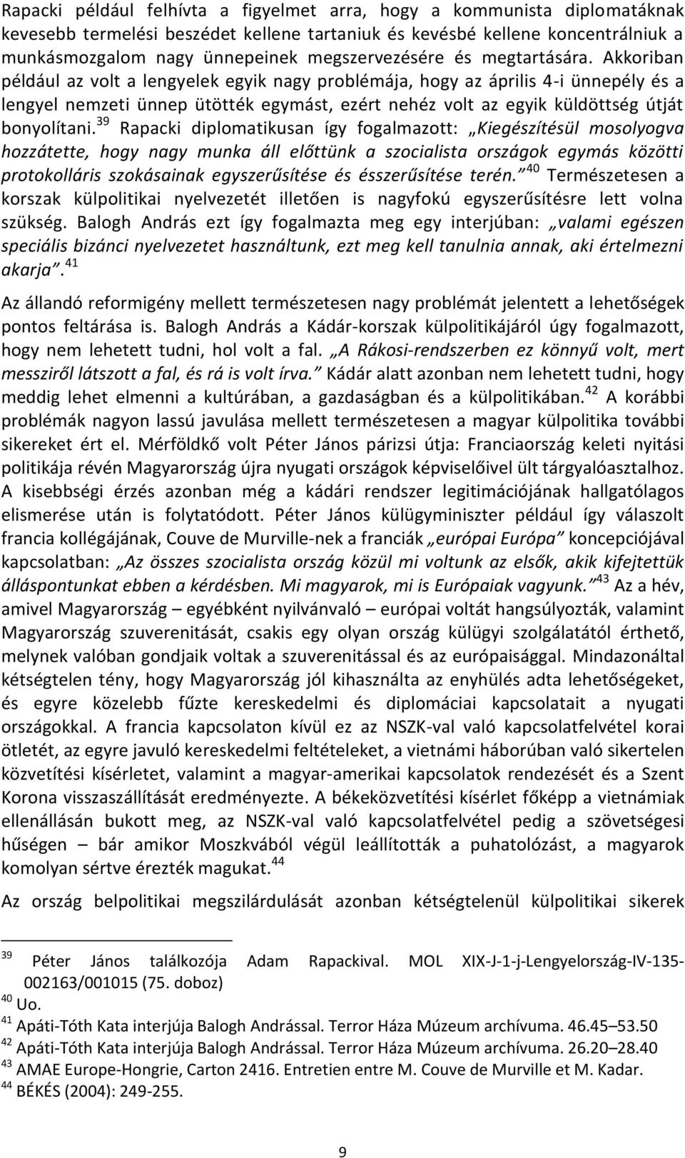 Akkoriban például az volt a lengyelek egyik nagy problémája, hogy az április 4-i ünnepély és a lengyel nemzeti ünnep ütötték egymást, ezért nehéz volt az egyik küldöttség útját bonyolítani.