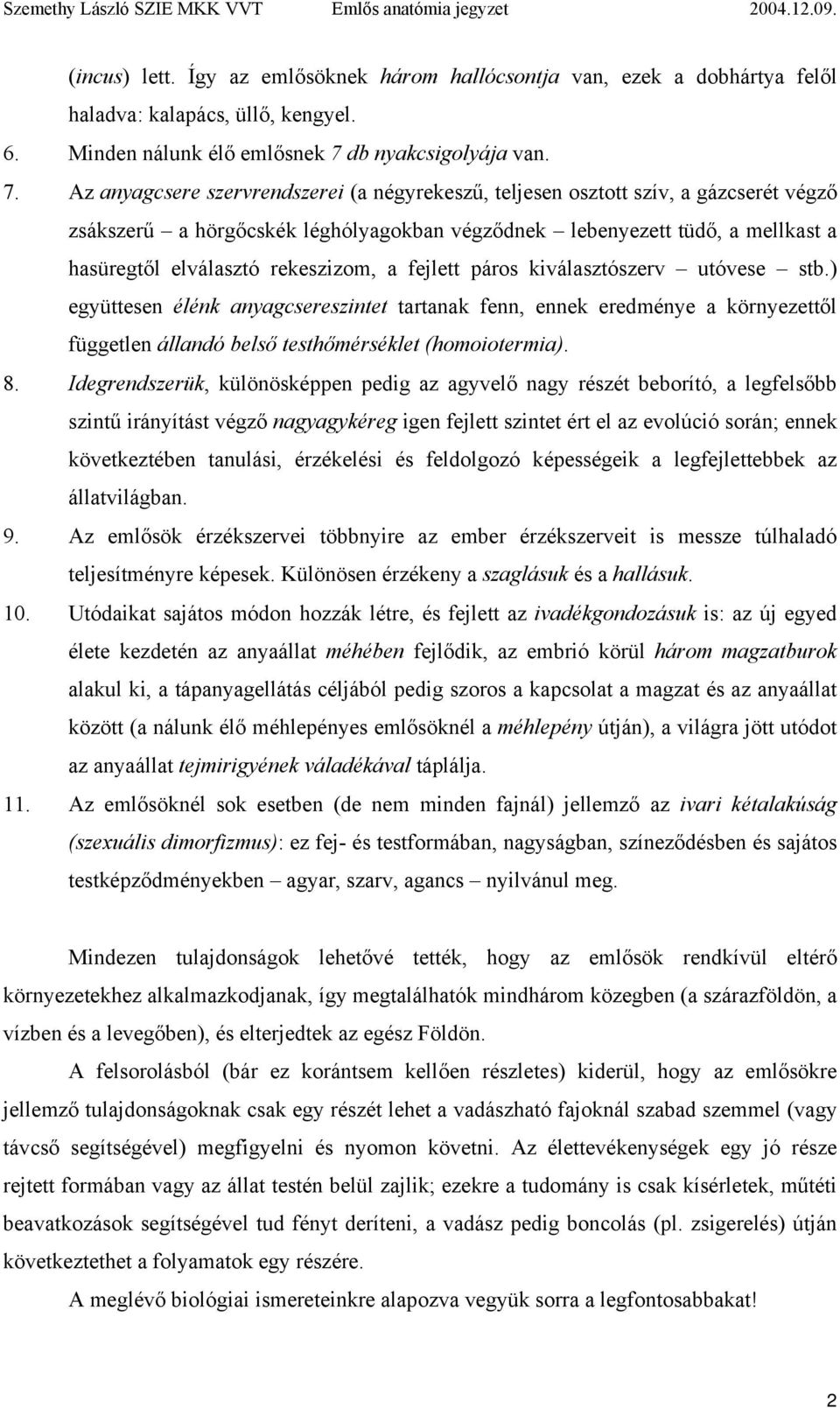 Az anyagcsere szervrendszerei (a négyrekeszű, teljesen osztott szív, a gázcserét végző zsákszerű a hörgőcskék léghólyagokban végződnek lebenyezett tüdő, a mellkast a hasüregtől elválasztó rekeszizom,