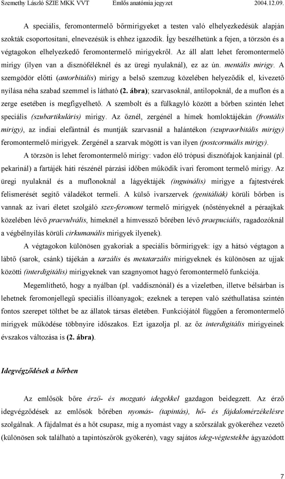 mentális mirigy. A szemgödör előtti (antorbitális) mirigy a belső szemzug közelében helyeződik el, kivezető nyílása néha szabad szemmel is látható (2.