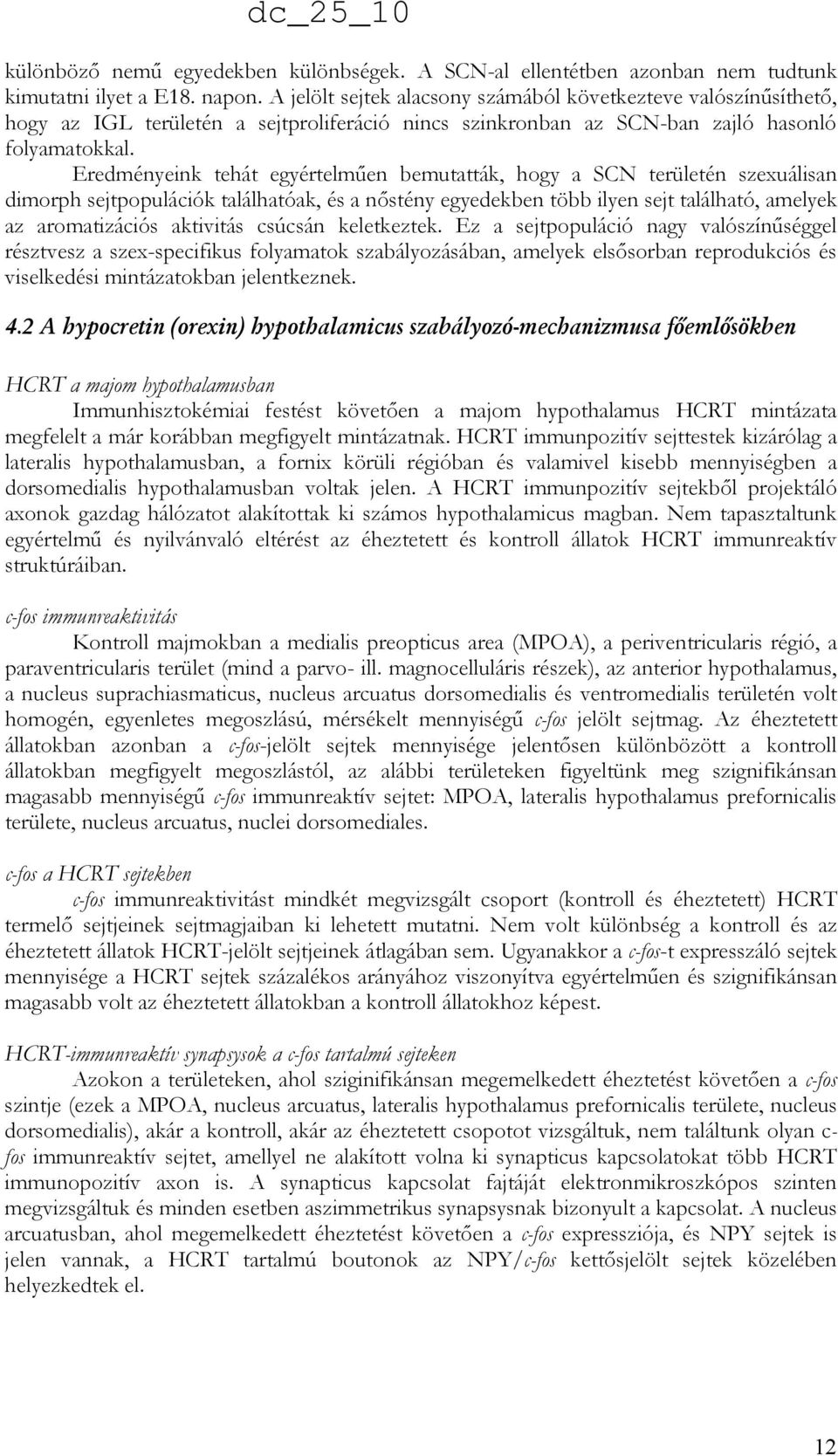 Eredményeink tehát egyértelmően bemutatták, hogy a SCN területén szexuálisan dimorph sejtpopulációk találhatóak, és a nıstény egyedekben több ilyen sejt található, amelyek az aromatizációs aktivitás