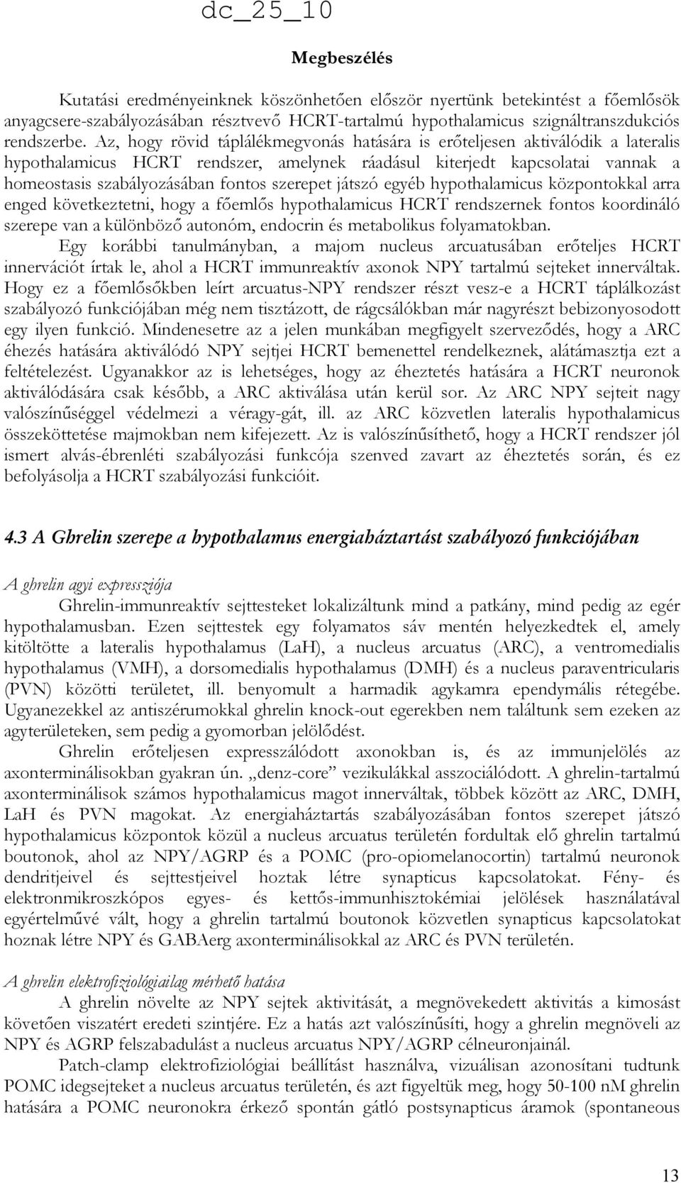 szerepet játszó egyéb hypothalamicus központokkal arra enged következtetni, hogy a fıemlıs hypothalamicus HCRT rendszernek fontos koordináló szerepe van a különbözı autonóm, endocrin és metabolikus