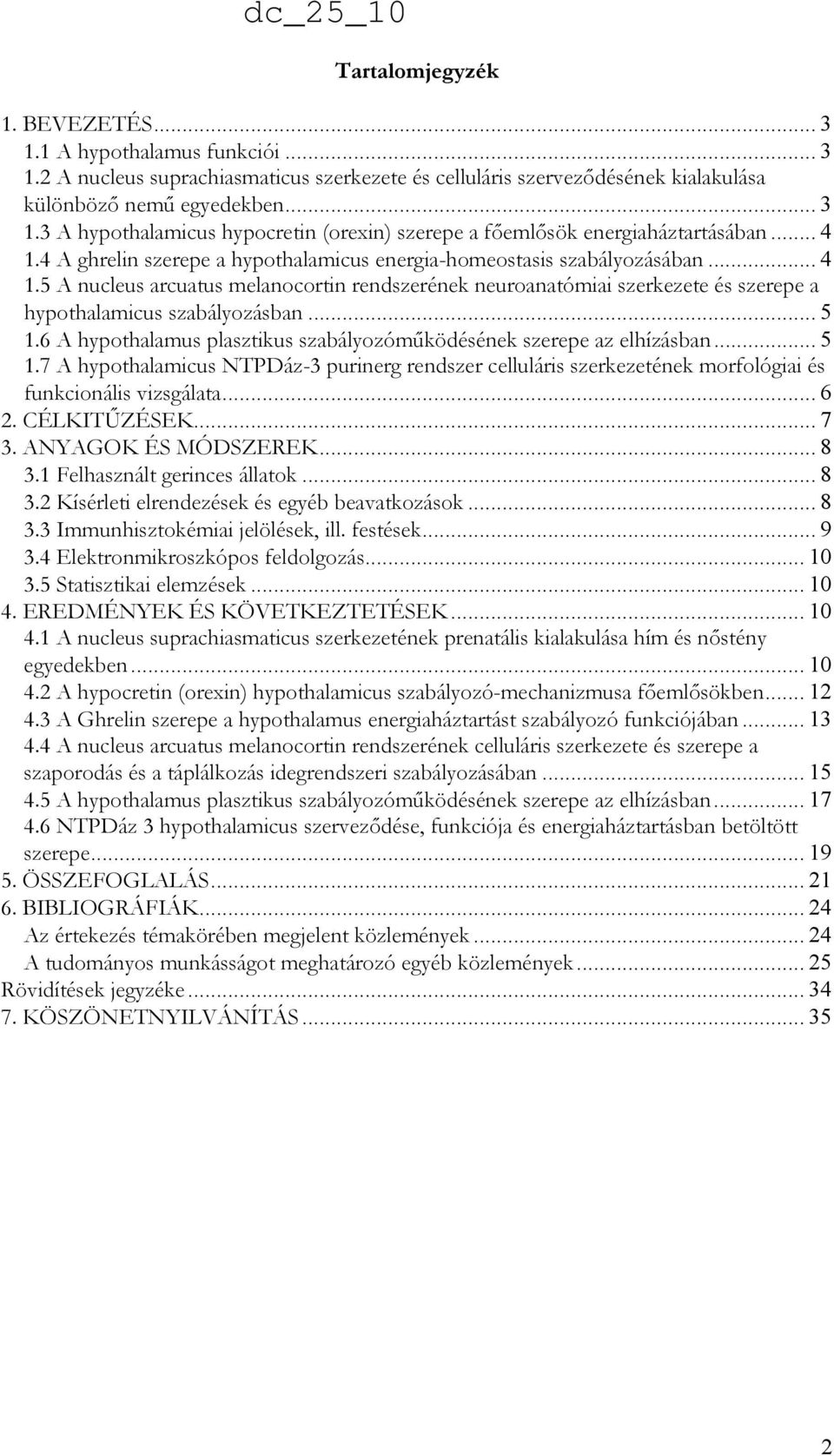 .. 5 1.6 A hypothalamus plasztikus szabályozómőködésének szerepe az elhízásban... 5 1.7 A hypothalamicus NTPDáz-3 purinerg rendszer celluláris szerkezetének morfológiai és funkcionális vizsgálata.