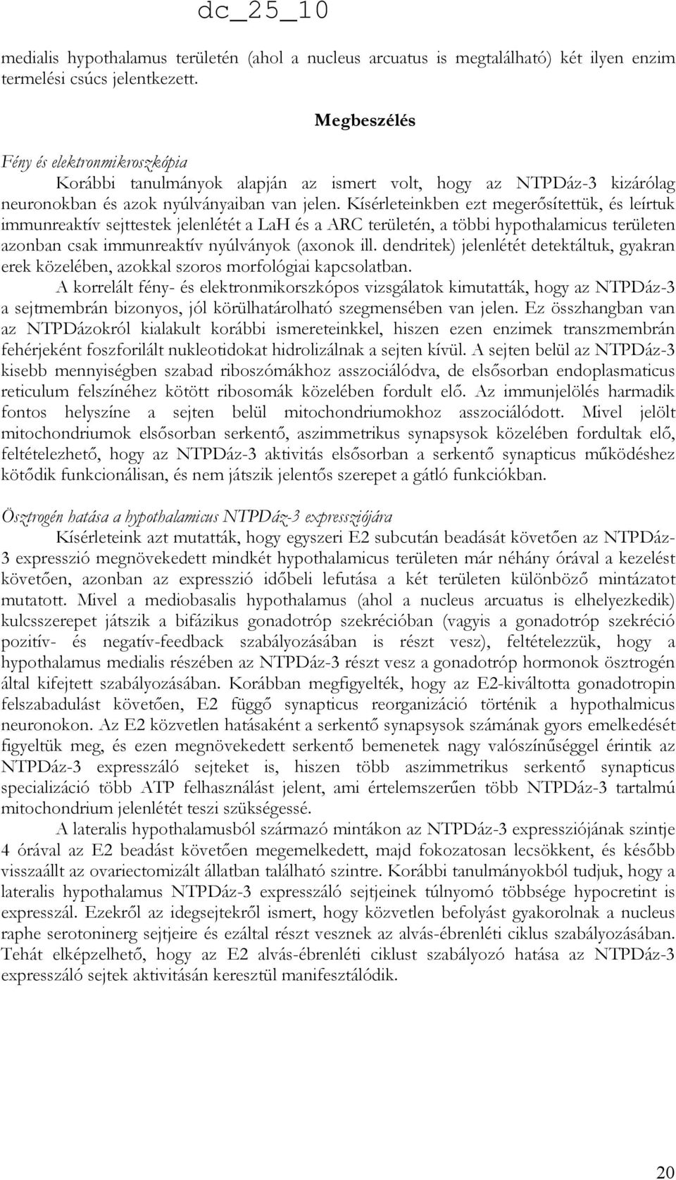 Kísérleteinkben ezt megerısítettük, és leírtuk immunreaktív sejttestek jelenlétét a LaH és a ARC területén, a többi hypothalamicus területen azonban csak immunreaktív nyúlványok (axonok ill.