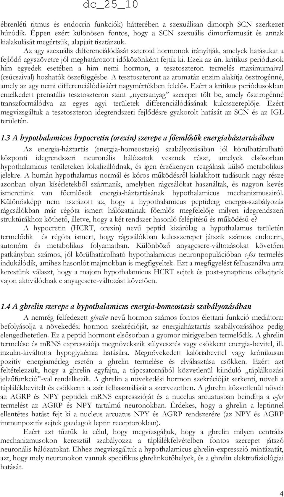 Az agy szexuális differenciálódását szteroid hormonok irányítják, amelyek hatásukat a fejlıdı agyszövetre jól meghatározott idıközönként fejtik ki. Ezek az ún.