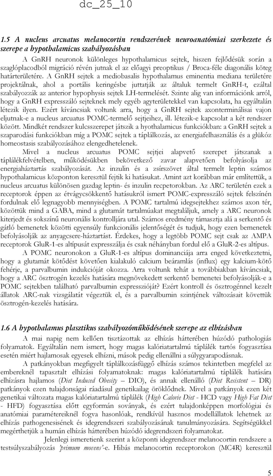 A GnRH sejtek a mediobasalis hypothalamus eminentia mediana területére projektálnak, ahol a portális keringésbe juttatják az általuk termelt GnRH-t, ezáltal szabályozzák az anterior hypophysis sejtek