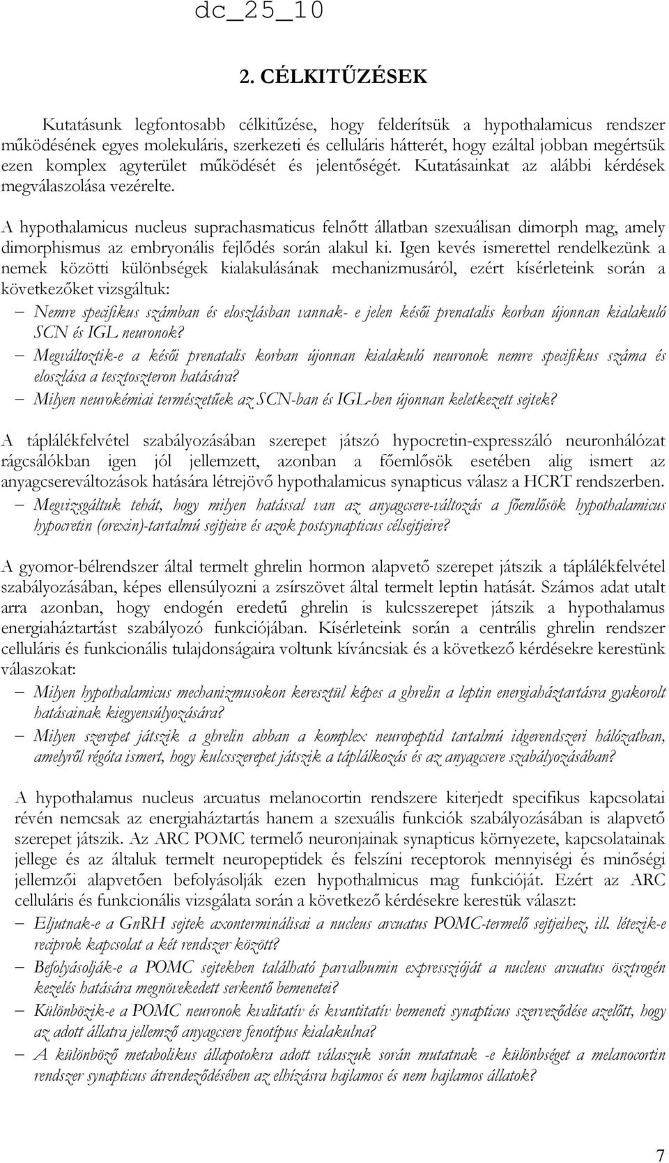 A hypothalamicus nucleus suprachasmaticus felnıtt állatban szexuálisan dimorph mag, amely dimorphismus az embryonális fejlıdés során alakul ki.