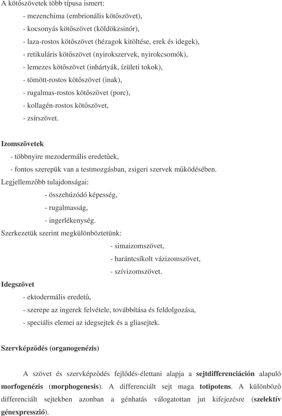 Izomszövetek - többnyire mezodermális eredetek, - fontos szerepük van a testmozgásban, zsigeri szervek mködésében. Legjellemzbb tulajdonságai: - összehúzódó képesség, - rugalmasság, - ingerlékenység.