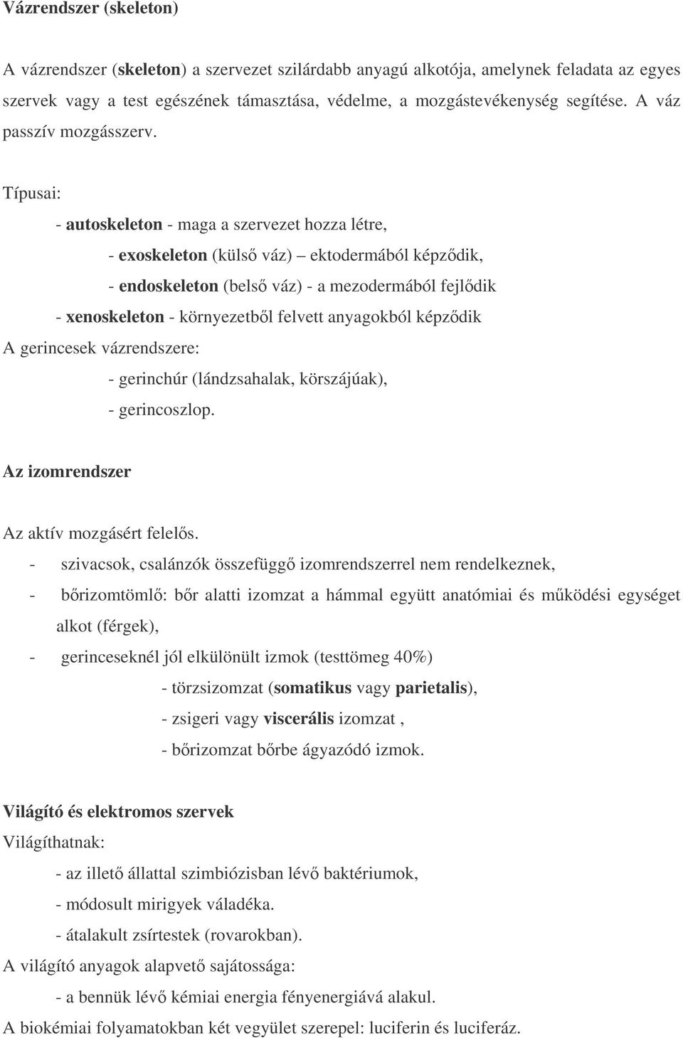 Típusai: - autoskeleton - maga a szervezet hozza létre, - exoskeleton (küls váz) ektodermából képzdik, - endoskeleton (bels váz) - a mezodermából fejldik - xenoskeleton - környezetbl felvett