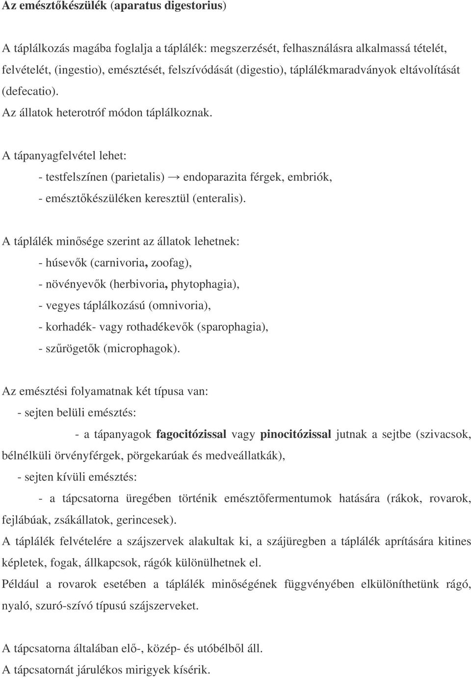 A tápanyagfelvétel lehet: - testfelszínen (parietalis) endoparazita férgek, embriók, - emésztkészüléken keresztül (enteralis).