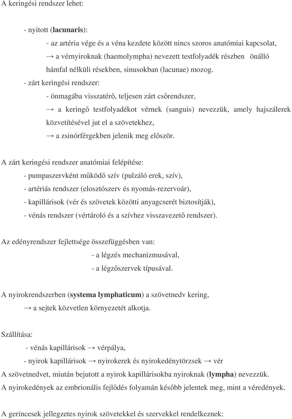 - zárt keringési rendszer: - önmagába visszatér, teljesen zárt csrendszer, a kering testfolyadékot vérnek (sanguis) nevezzük, amely hajszálerek közvetítésével jut el a szövetekhez, a zsinórférgekben