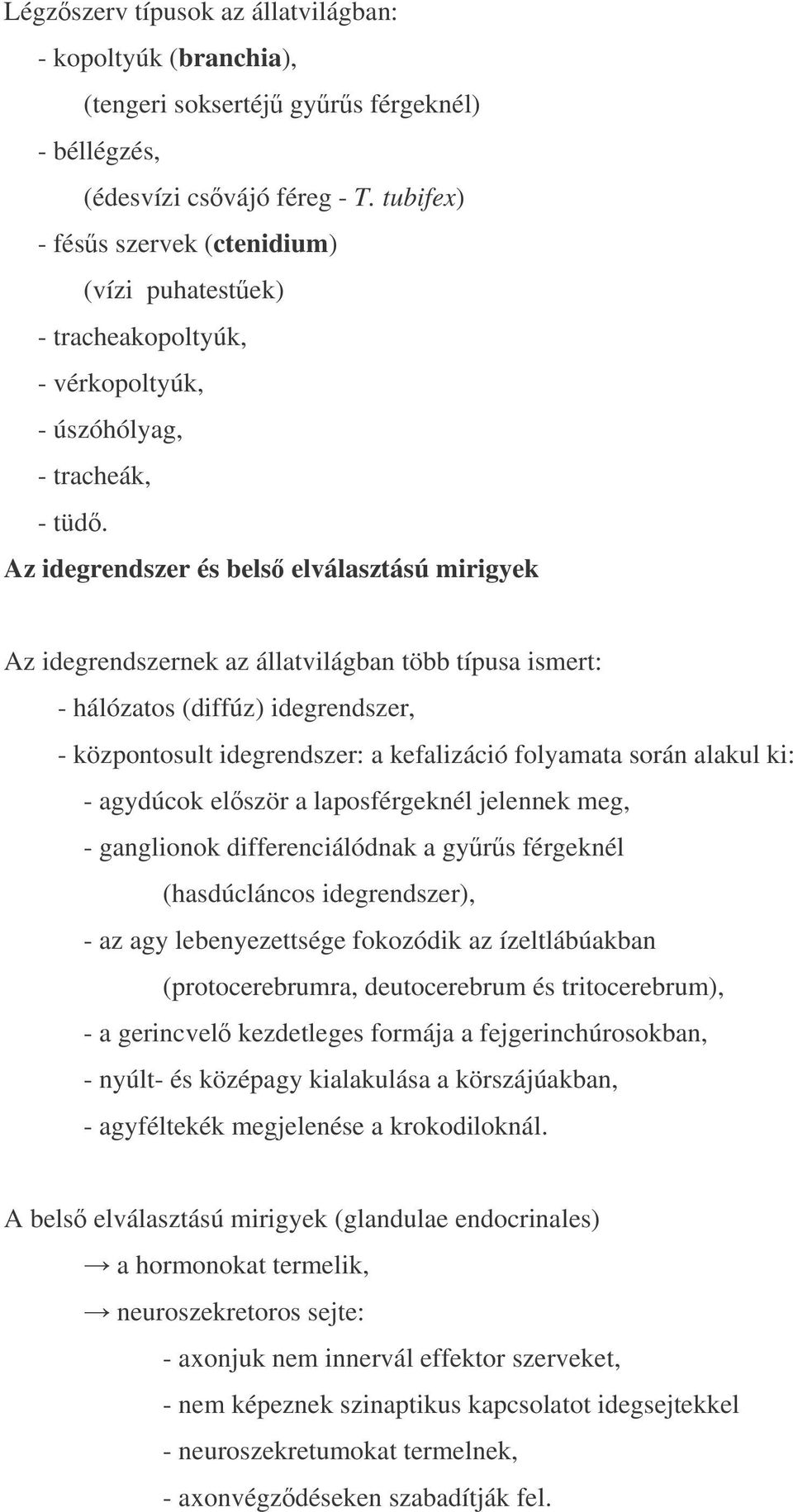 Az idegrendszer és bels elválasztású mirigyek Az idegrendszernek az állatvilágban több típusa ismert: - hálózatos (diffúz) idegrendszer, - központosult idegrendszer: a kefalizáció folyamata során