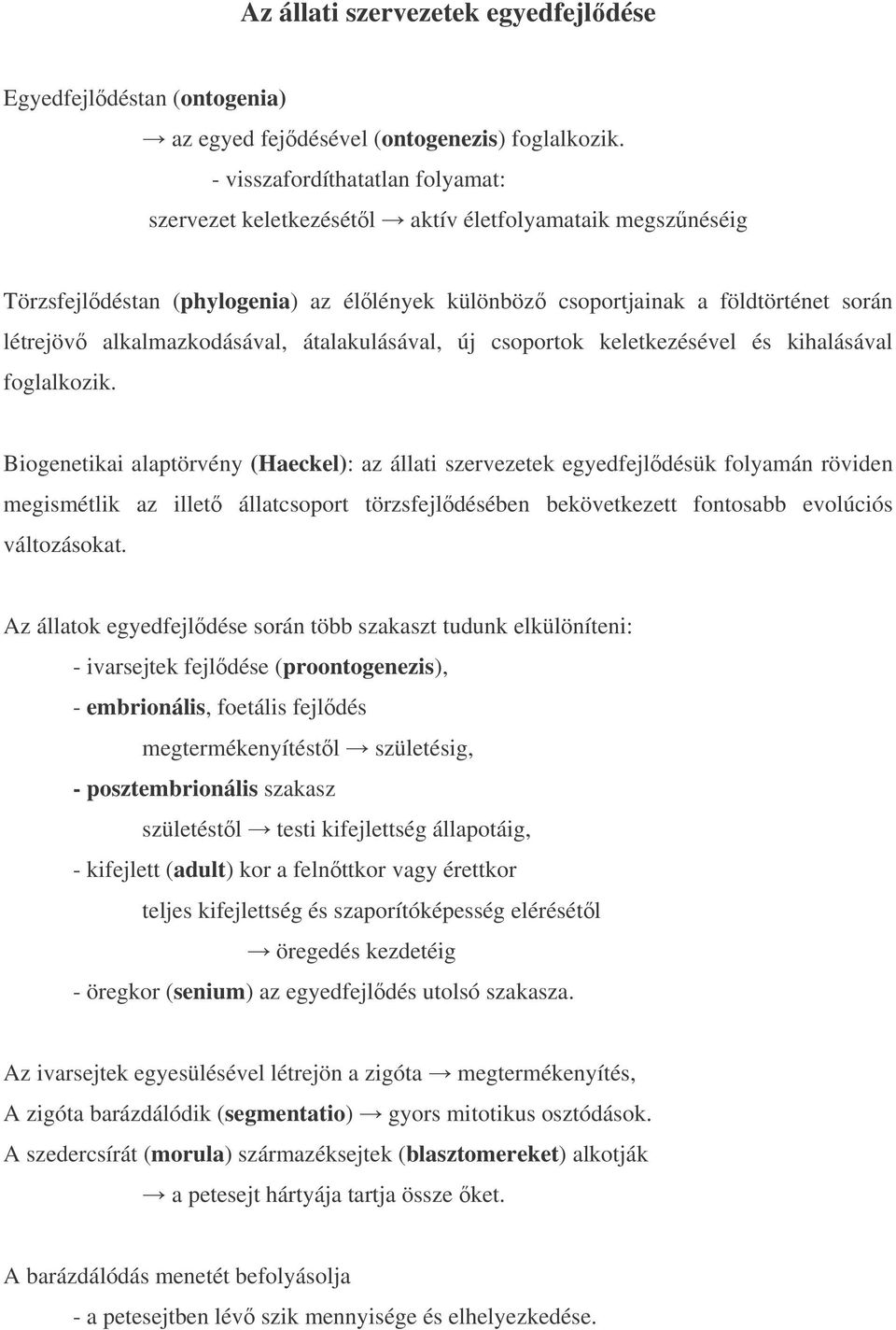 alkalmazkodásával, átalakulásával, új csoportok keletkezésével és kihalásával foglalkozik.