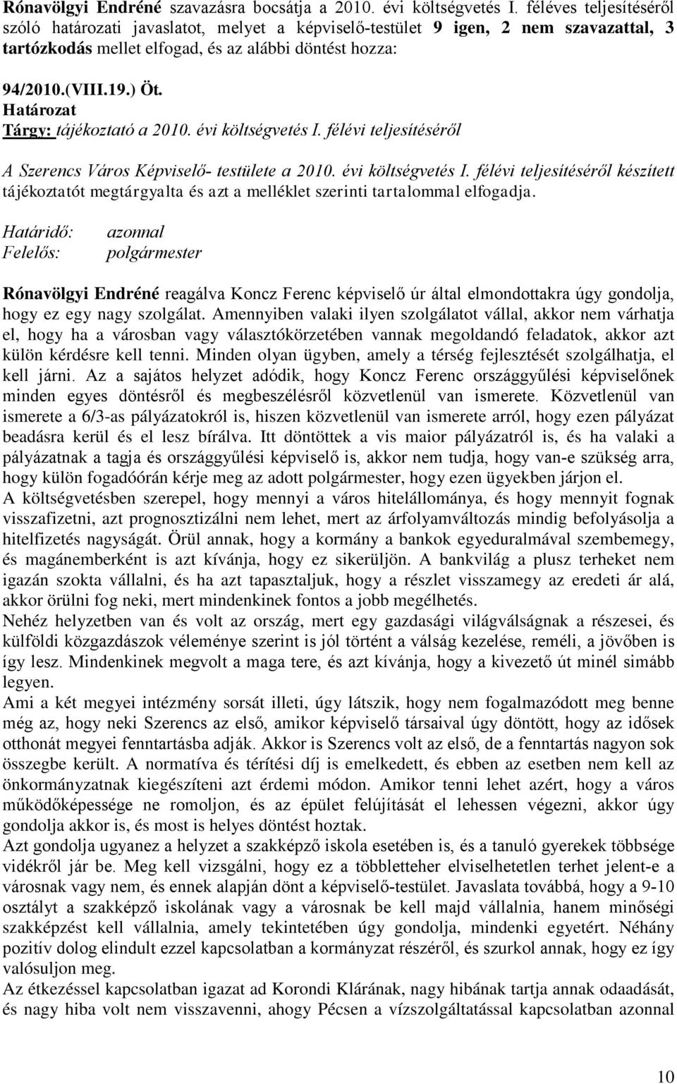 Határozat Tárgy: tájékoztató a 2010. évi költségvetés I. félévi teljesítéséről A Szerencs Város Képviselő- testülete a 2010. évi költségvetés I. félévi teljesítéséről készített tájékoztatót megtárgyalta és azt a melléklet szerinti tartalommal elfogadja.