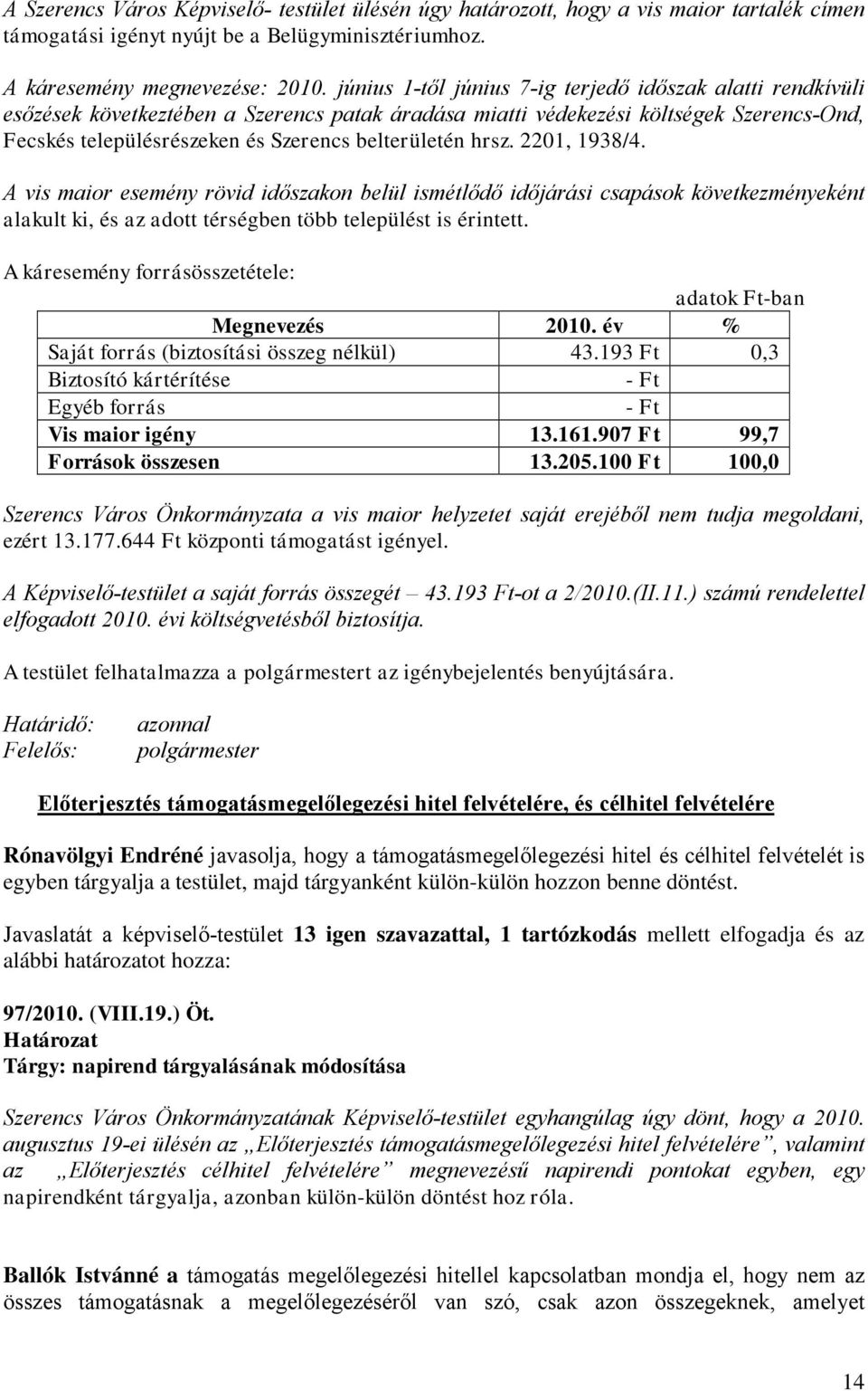 hrsz. 2201, 1938/4. A vis maior esemény rövid időszakon belül ismétlődő időjárási csapások következményeként alakult ki, és az adott térségben több települést is érintett.