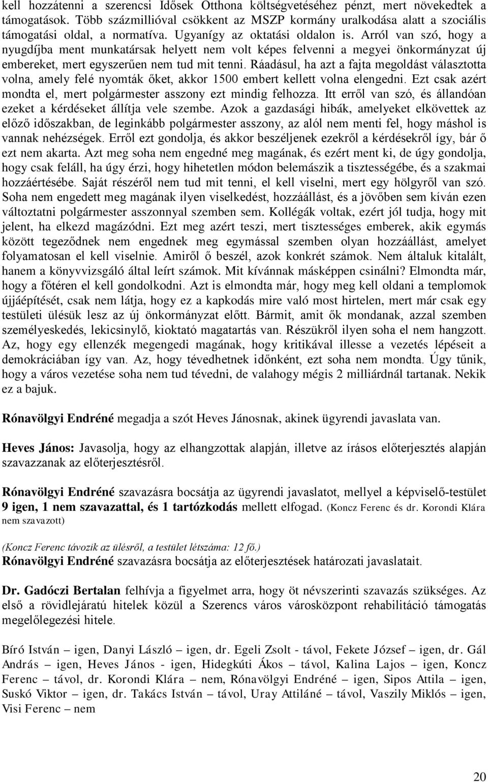 Arról van szó, hogy a nyugdíjba ment munkatársak helyett nem volt képes felvenni a megyei önkormányzat új embereket, mert egyszerűen nem tud mit tenni.