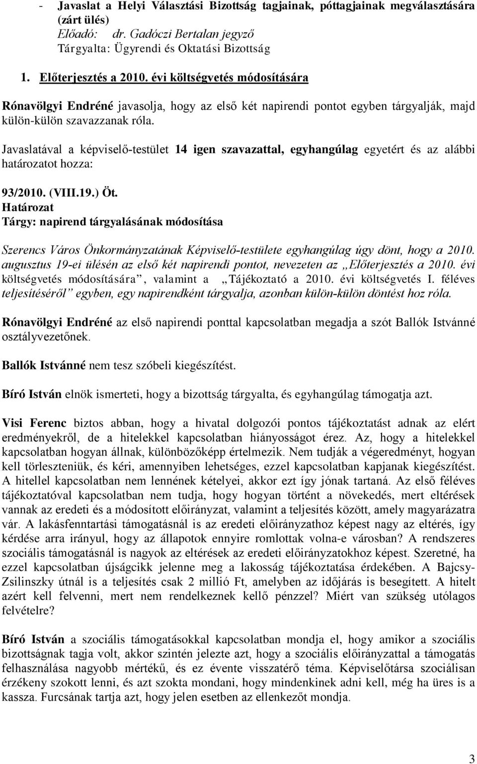 Javaslatával a képviselő-testület 14 igen szavazattal, egyhangúlag egyetért és az alábbi határozatot hozza: 93/2010. (VIII.19.) Öt.