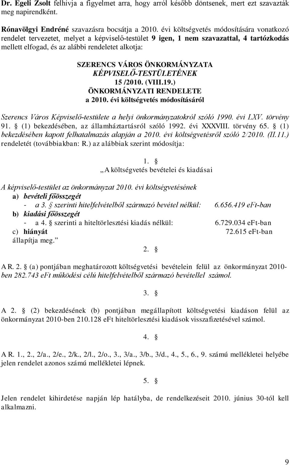 ÖNKORMÁNYZATA KÉPVISELŐ-TESTÜLETÉNEK 15 /2010. (VIII.19.) ÖNKORMÁNYZATI RENDELETE a 2010. évi költségvetés módosításáról Szerencs Város Képviselő-testülete a helyi önkormányzatokról szóló 1990.