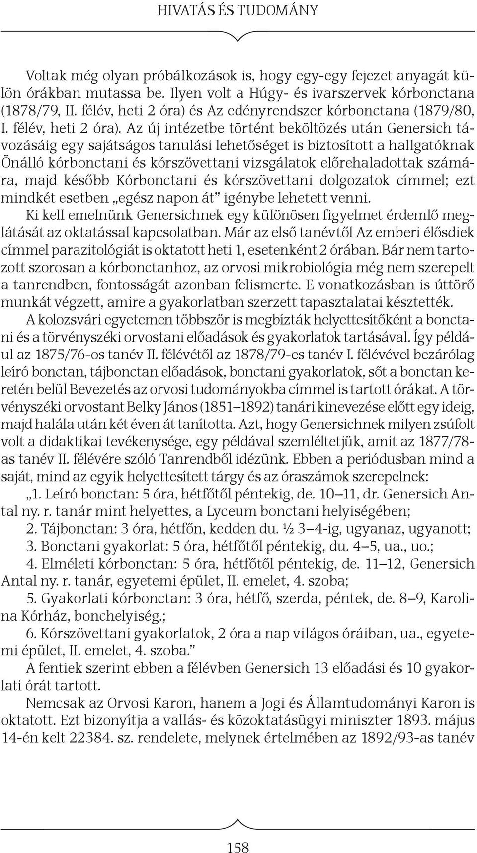 Az új intézetbe történt beköltözés után Genersich távozásáig egy sajátságos tanulási lehetőséget is biztosított a hallgatóknak Önálló kórbonctani és kórszövettani vizsgálatok előrehaladottak számára,