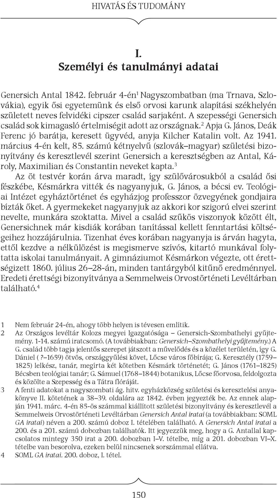 A szepességi Genersich család sok kimagasló értelmiségit adott az országnak. 2 Apja G. János, Deák Ferenc jó barátja, keresett ügyvéd, anyja Kilcher Katalin volt. Az 1941. március 4-én kelt, 85.