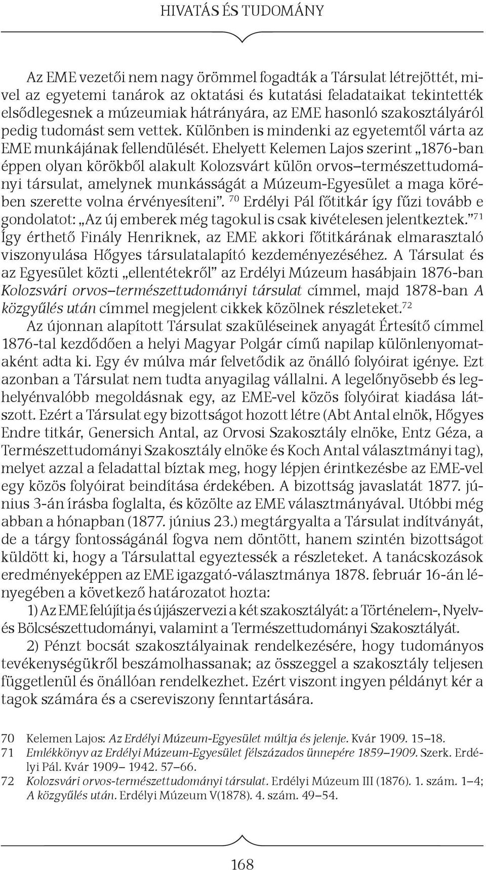 Ehelyett Kelemen Lajos szerint 1876-ban éppen olyan körökből alakult Kolozsvárt külön orvos természettudományi társulat, amelynek munkásságát a Múzeum-Egyesület a maga körében szerette volna