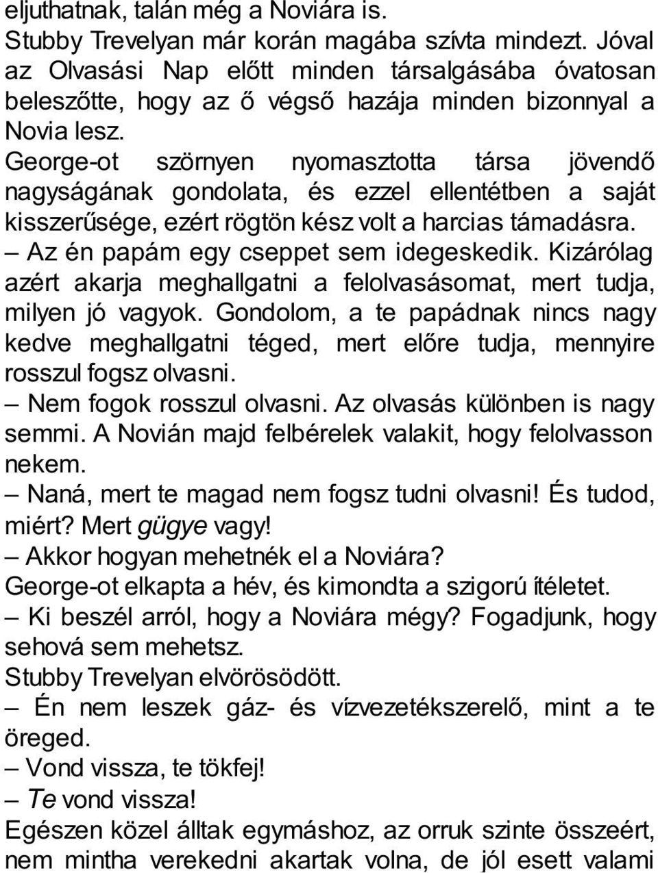 George-ot szörnyen nyomasztotta társa jövendő nagyságának gondolata, és ezzel ellentétben a saját kisszerűsége, ezért rögtön kész volt a harcias támadásra. Az én papám egy cseppet sem idegeskedik.