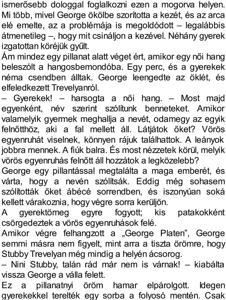 Ám mindez egy pillanat alatt véget ért, amikor egy női hang beleszólt a hangosbemondóba. Egy perc, és a gyerekek néma csendben álltak. George leengedte az öklét, és elfeledkezett Trevelyanról.