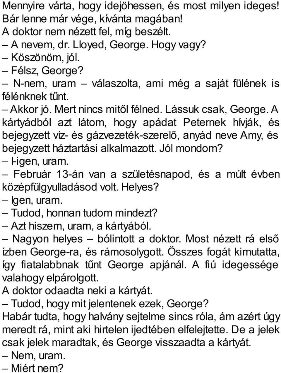 A kártyádból azt látom, hogy apádat Peternek hívják, és bejegyzett víz- és gázvezeték-szerelő, anyád neve Amy, és bejegyzett háztartási alkalmazott. Jól mondom? I-igen, uram.