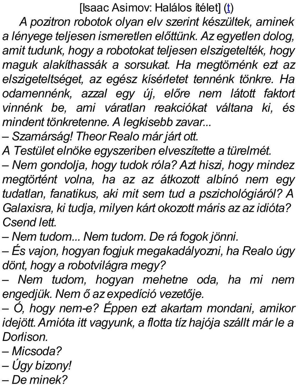 Ha odamennénk, azzal egy új, előre nem látott faktort vinnénk be, ami váratlan reakciókat váltana ki, és mindent tönkretenne. A legkisebb zavar... Szamárság! Theor Realo már járt ott.