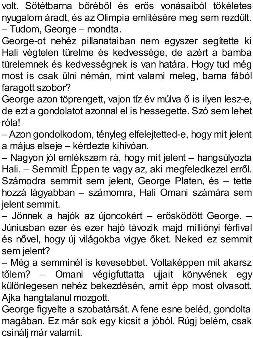 Hogy tud még most is csak ülni némán, mint valami meleg, barna fából faragott szobor? George azon töprengett, vajon tíz év múlva ő is ilyen lesz-e, de ezt a gondolatot azonnal el is hessegette.